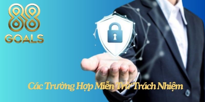 Các Trường Hợp Miễn Trừ Trách Nhiệm