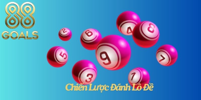 Chiến Lược Đánh Lô Đề 88Goals Hiệu Quả