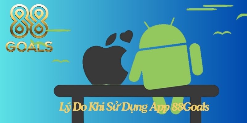 Lý Do Khi Sử Dụng App 88Goals