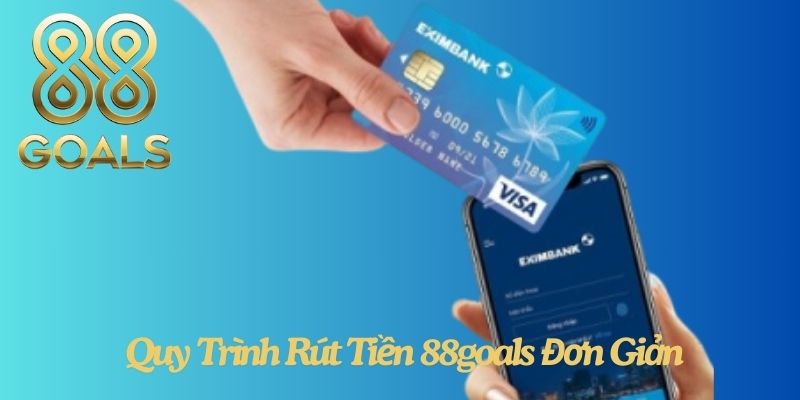 Quy Trình Rút Tiền 88goals Đơn Giản, Nhanh Chóng