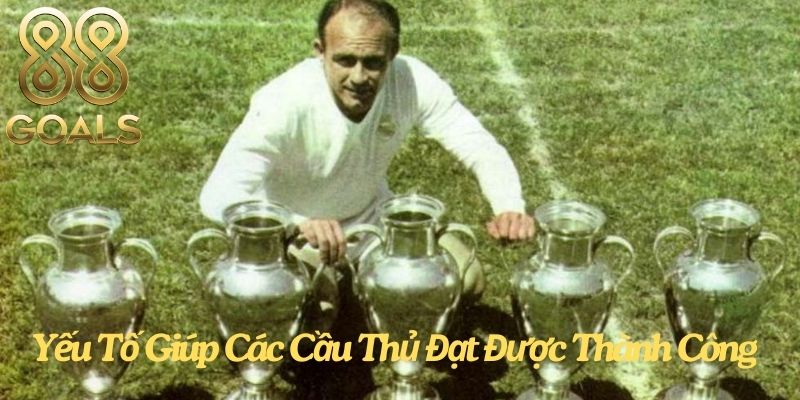 Yếu Tố Giúp Các Cầu Thủ Đạt Được Thành Công Lớn